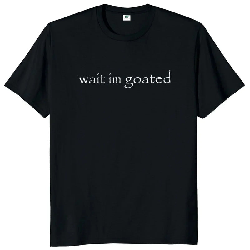 Wait im goated