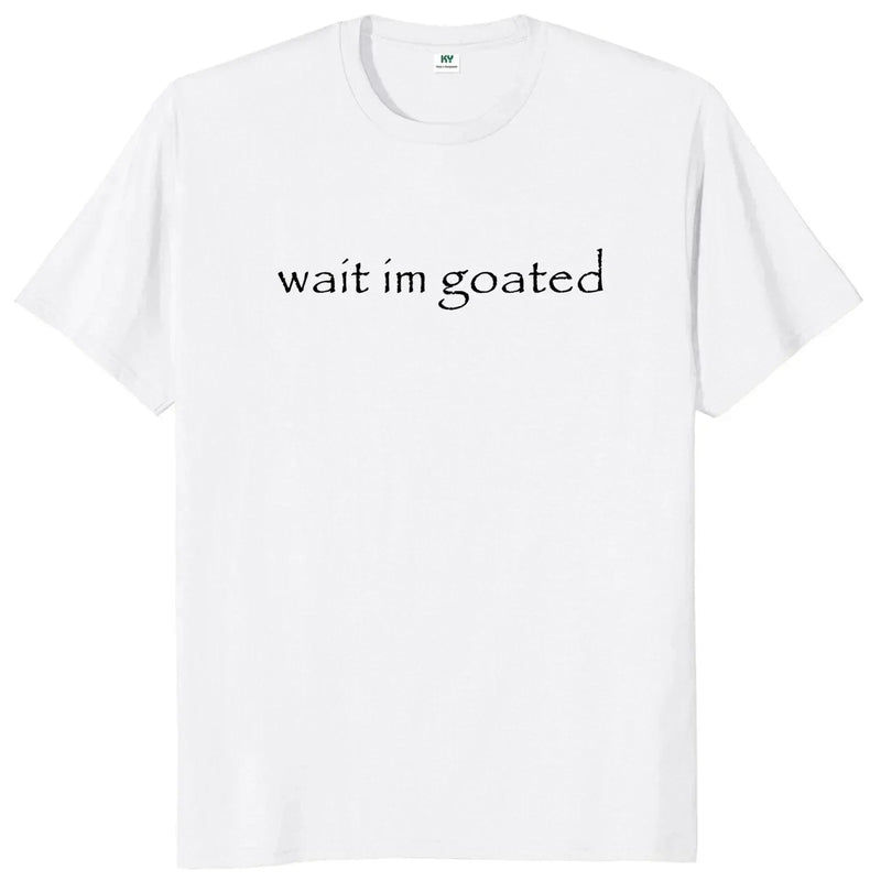 Wait im goated